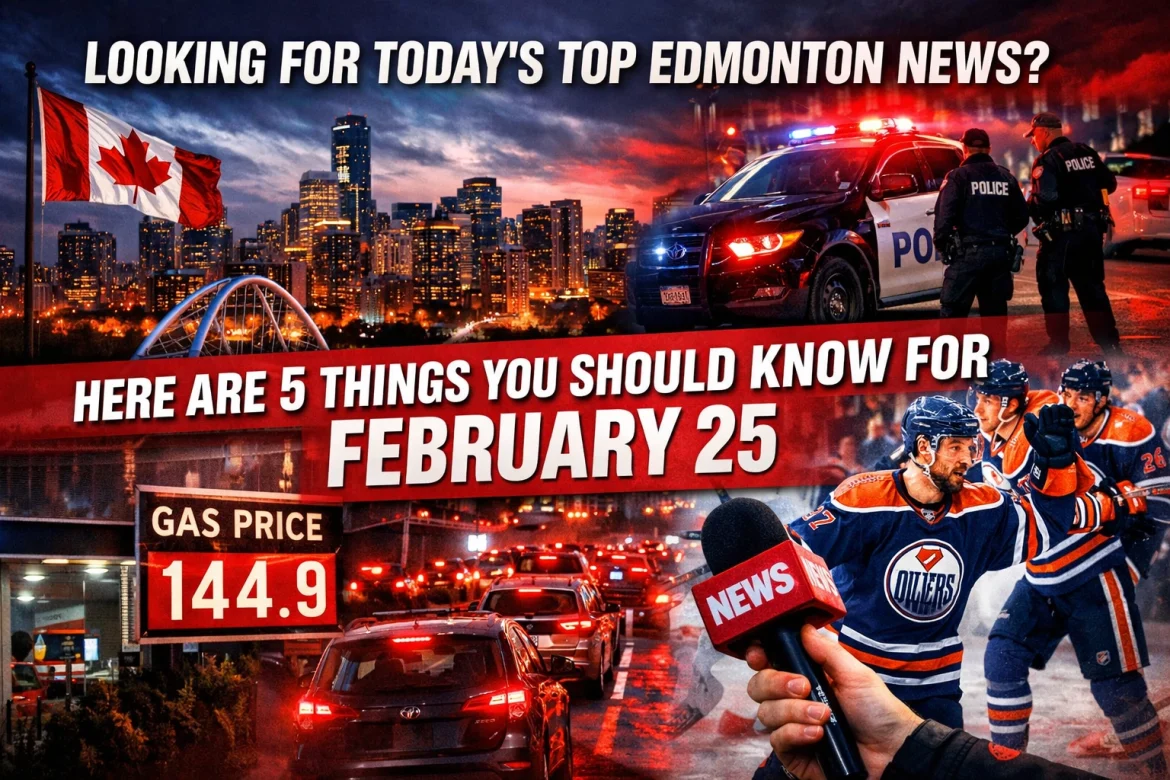 Looking for Today’s Top Edmonton News? Here Are 5 Things You Should Know for February 25