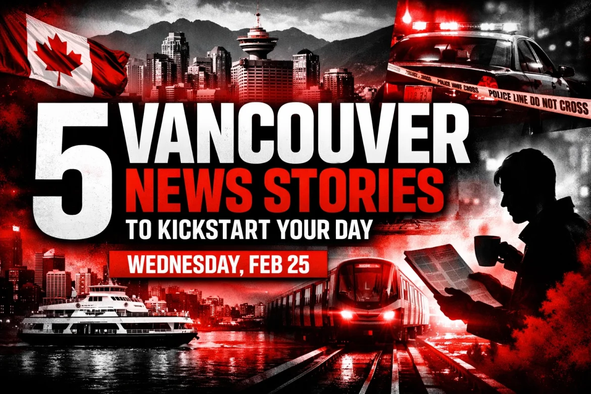 5 Vancouver News Stories to Kickstart Your Day: Wednesday, Feb 25