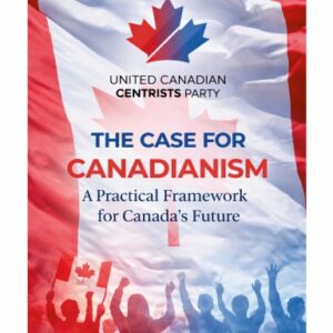 The Case for Canadianism: A Practical Framework for Canada’s Future (free PDF download)